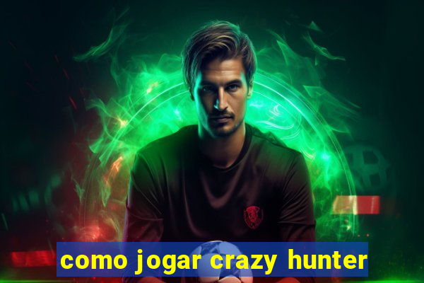 como jogar crazy hunter