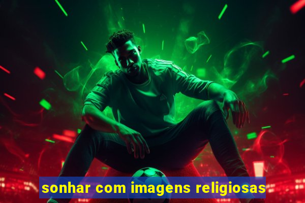 sonhar com imagens religiosas