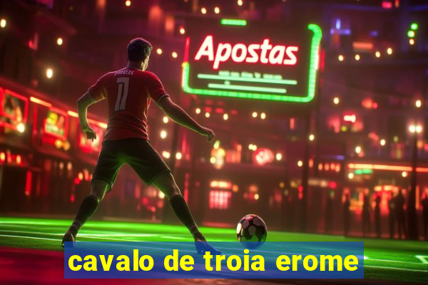 cavalo de troia erome