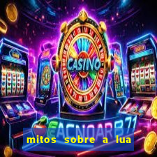 mitos sobre a lua nova mitos sobre a lua minguante