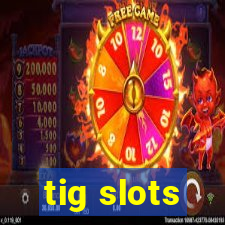 tig slots