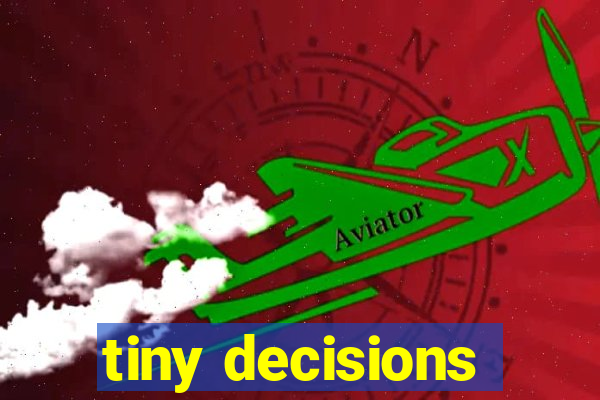 tiny decisions