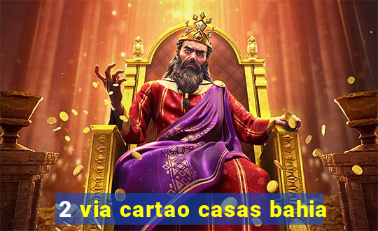2 via cartao casas bahia