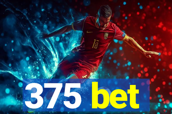375 bet