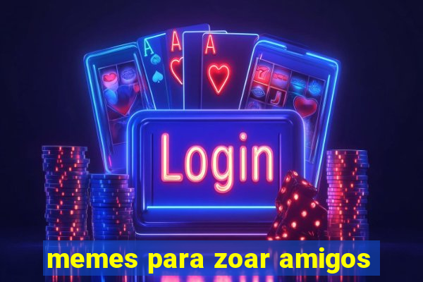 memes para zoar amigos