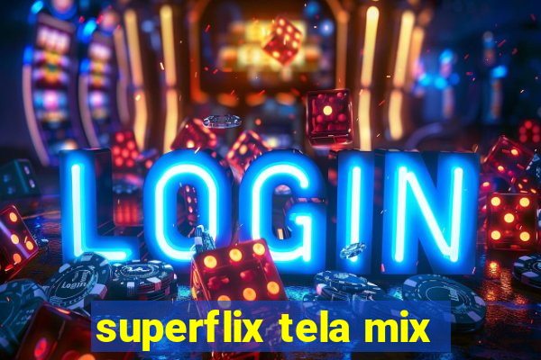 superflix tela mix