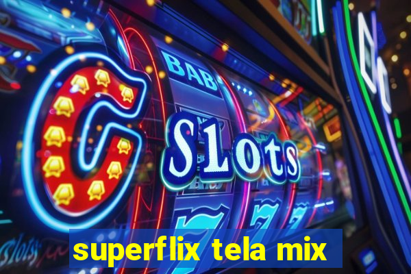 superflix tela mix