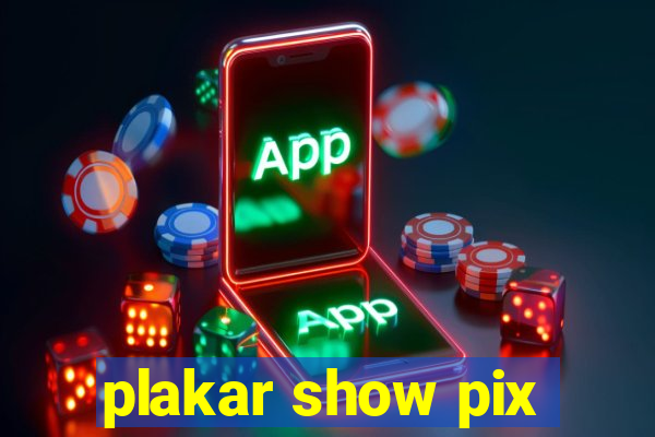 plakar show pix