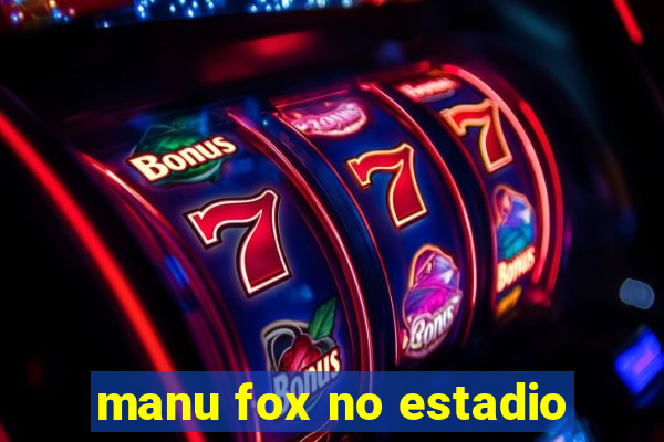 manu fox no estadio