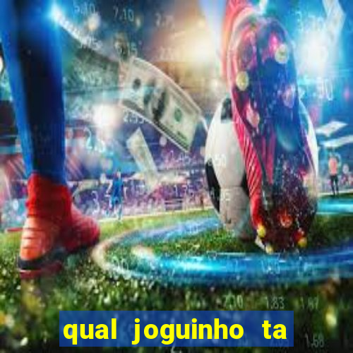 qual joguinho ta pagando agora