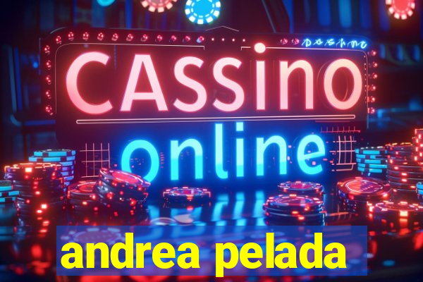 andrea pelada
