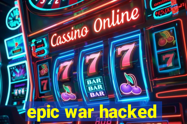 epic war hacked