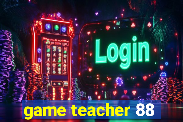 game teacher 88