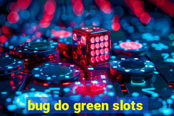 bug do green slots