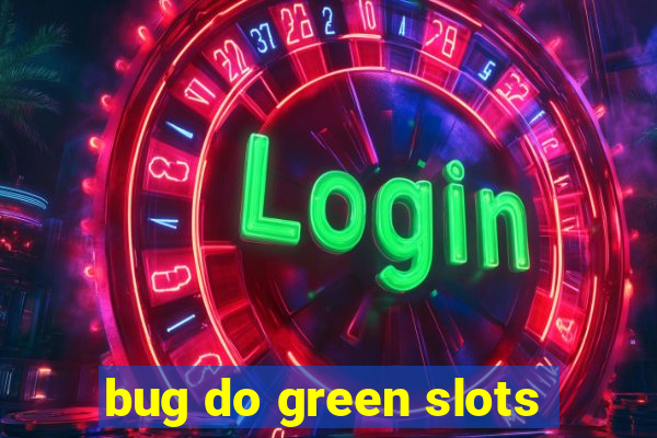 bug do green slots