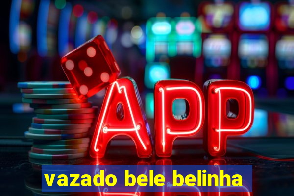 vazado bele belinha