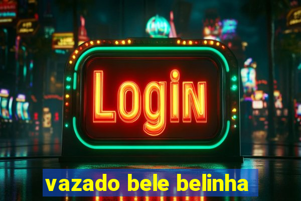 vazado bele belinha