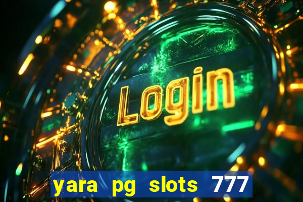 yara pg slots 777 paga mesmo