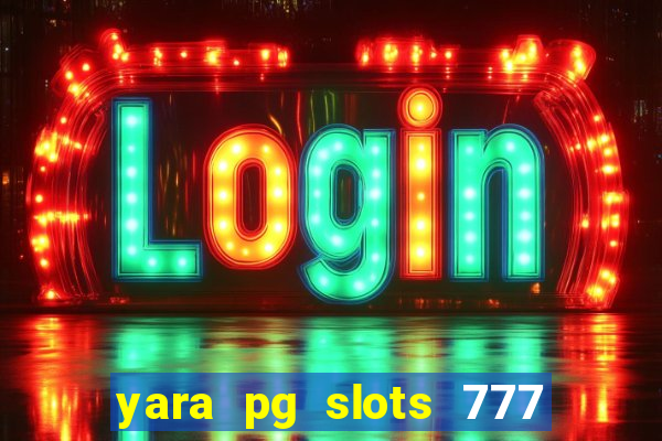 yara pg slots 777 paga mesmo