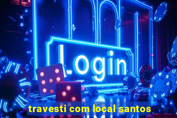 travesti com local santos