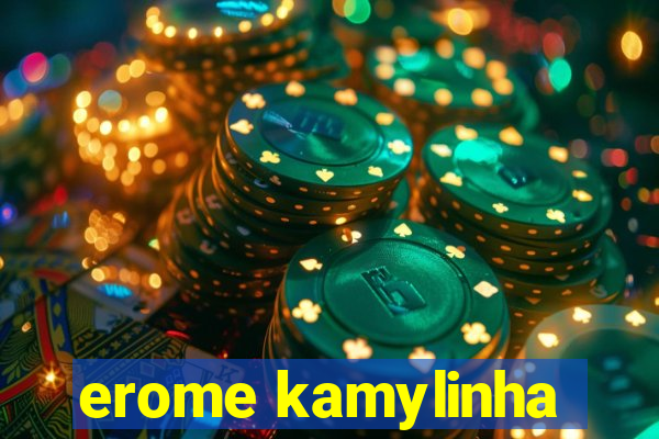 erome kamylinha