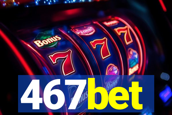 467bet