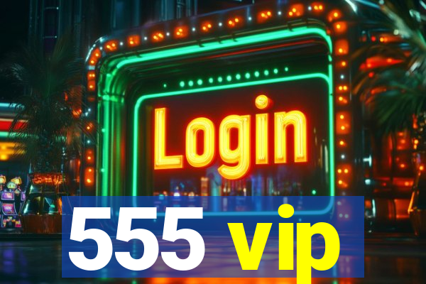 555 vip