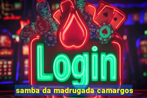 samba da madrugada camargos