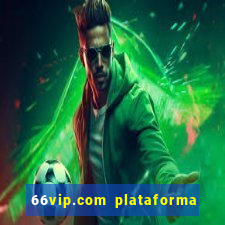 66vip.com plataforma de jogos