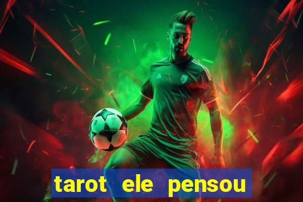 tarot ele pensou em mim hoje