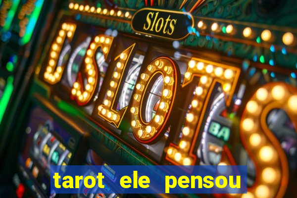 tarot ele pensou em mim hoje