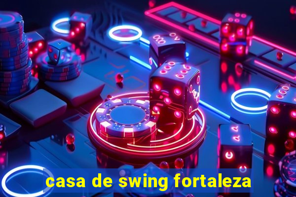 casa de swing fortaleza