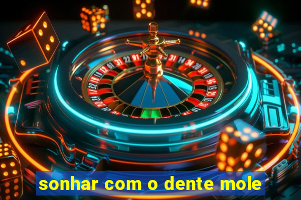 sonhar com o dente mole