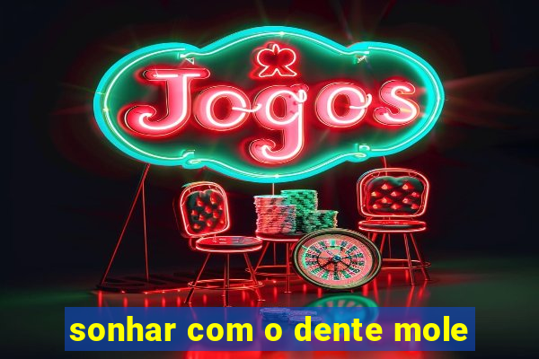 sonhar com o dente mole