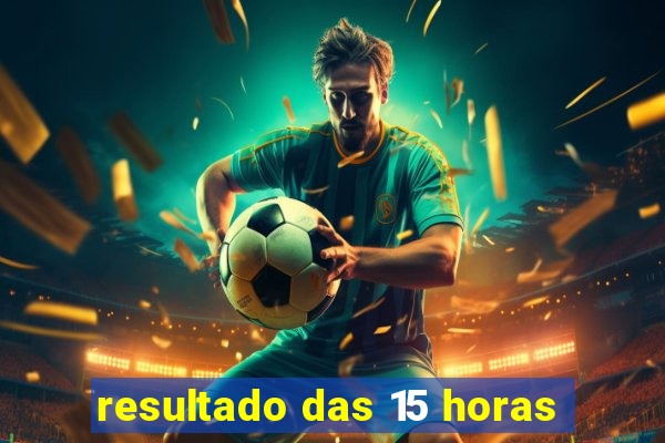 resultado das 15 horas