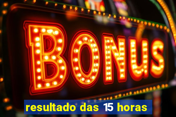 resultado das 15 horas
