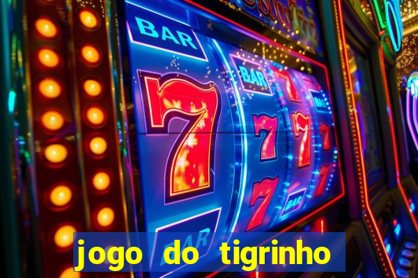 jogo do tigrinho sem depositar nada