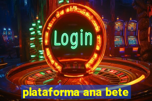 plataforma ana bete