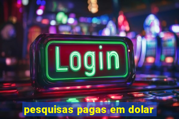 pesquisas pagas em dolar