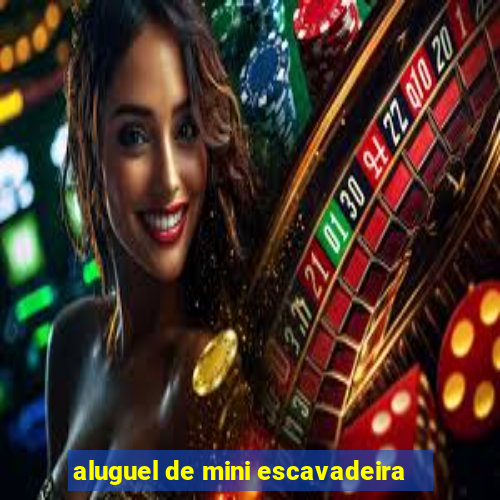aluguel de mini escavadeira