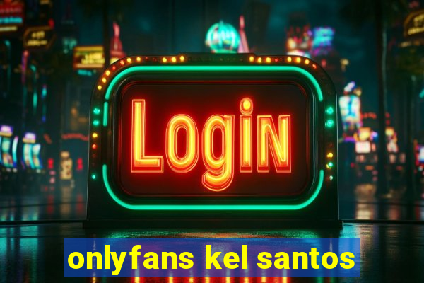 onlyfans kel santos