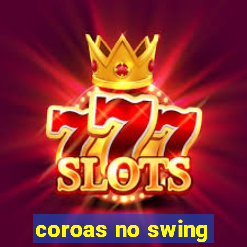 coroas no swing