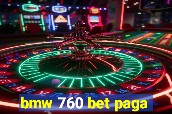 bmw 760 bet paga