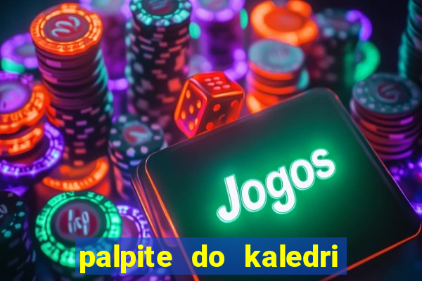 palpite do kaledri para o jogo do bicho