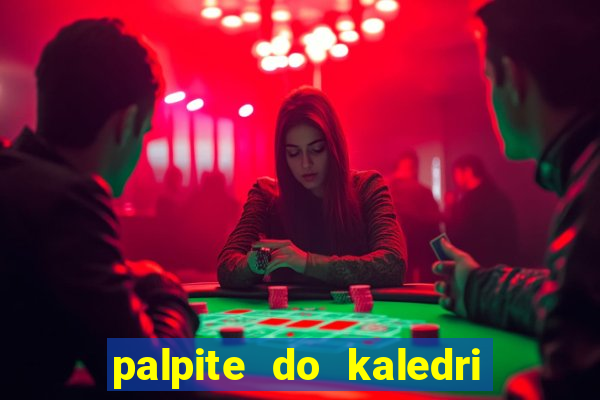 palpite do kaledri para o jogo do bicho