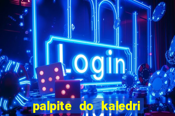 palpite do kaledri para o jogo do bicho