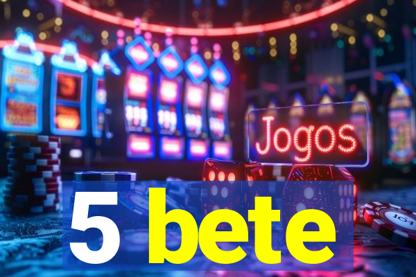 5 bete