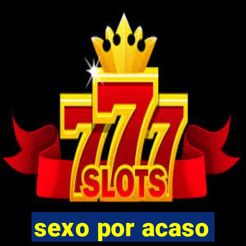 sexo por acaso