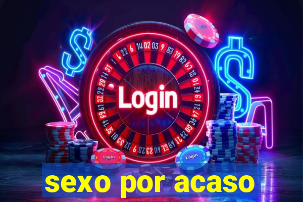 sexo por acaso