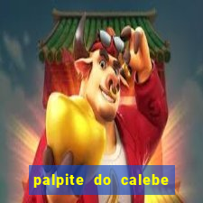 palpite do calebe para hoje